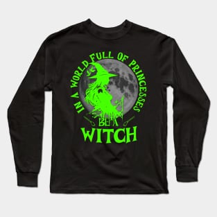 In a world full of princesses be a witch bright green text Long Sleeve T-Shirt